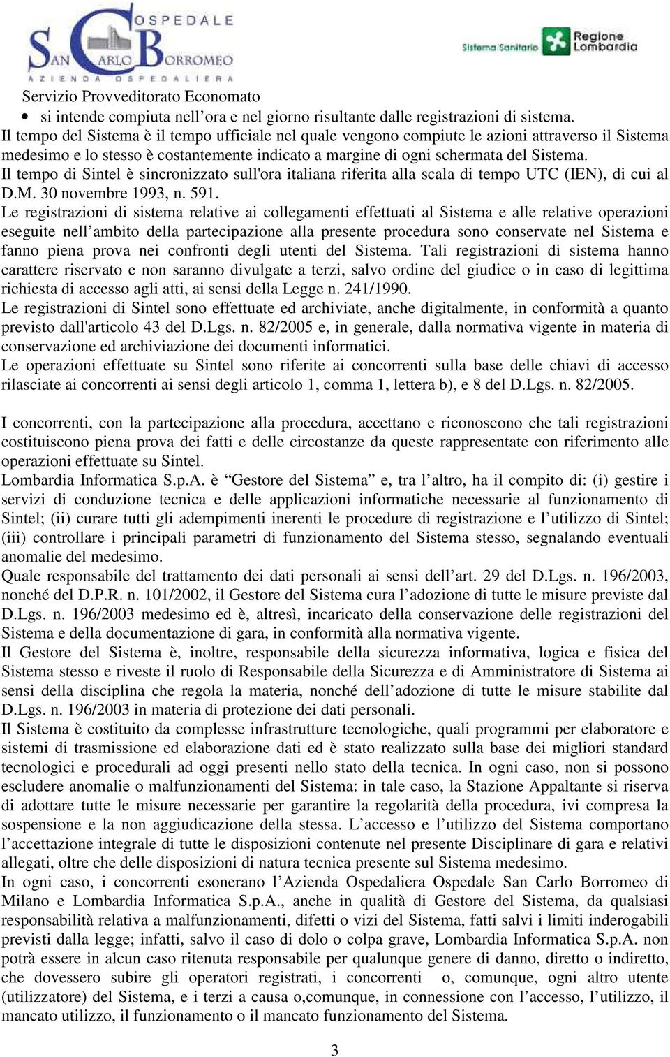 Il tempo di Sintel è sincronizzato sull'ora italiana riferita alla scala di tempo UTC (IEN), di cui al D.M. 30 novembre 1993, n. 591.