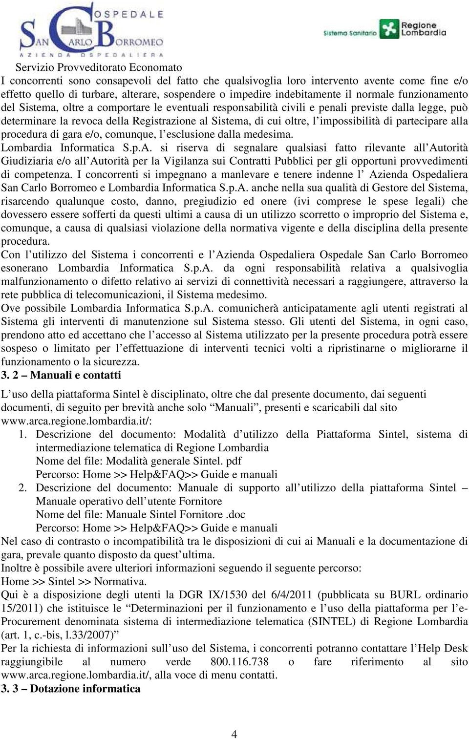 alla procedura di gara e/o, comunque, l esclusione dalla medesima. Lombardia Informatica S.p.A.