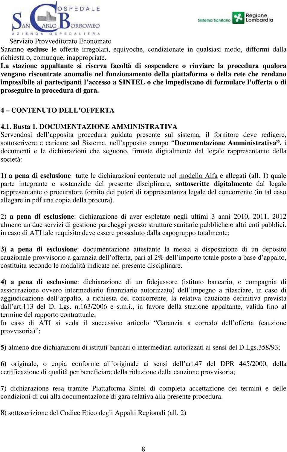 partecipanti l accesso a SINTEL o che impediscano di formulare l offerta o di proseguire la procedura di gara. 4 CONTENUTO DELL OFFERTA 4.1. Busta 1.