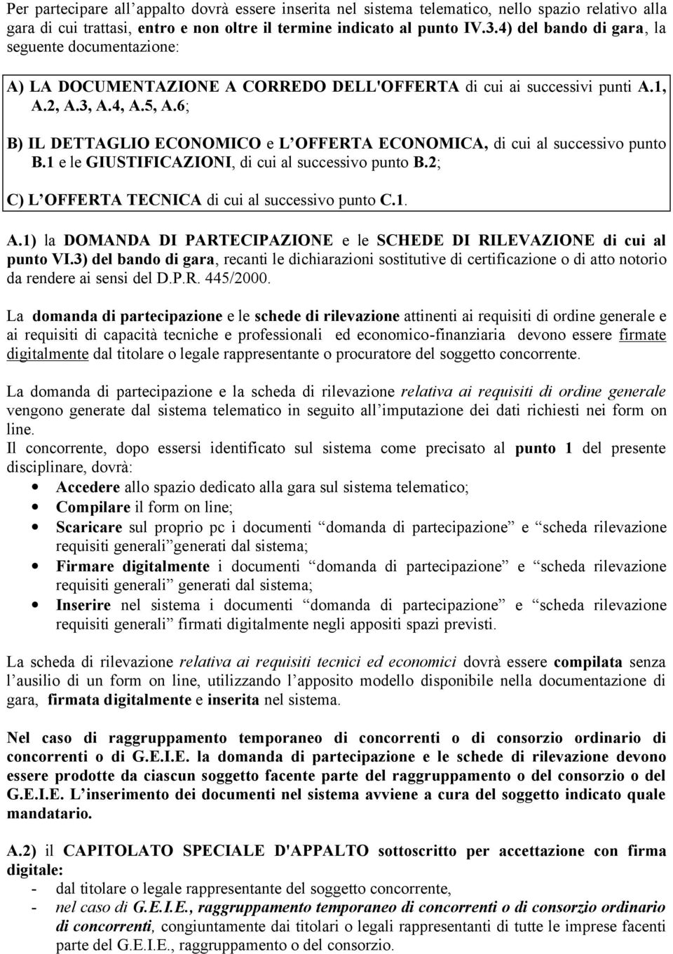 6; B) IL DETTAGLIO ECONOMICO e L OFFERTA ECONOMICA, di cui al successivo punto B.1 e le GIUSTIFICAZIONI, di cui al successivo punto B.2; C) L OFFERTA TECNICA di cui al successivo punto C.1. A.