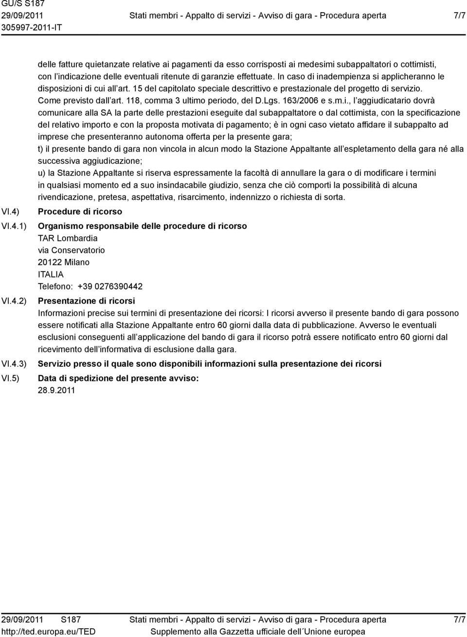 In caso di inadempienza si applicheranno le disposizioni di cui all art. 15 del capitolato speciale descrittivo e prestazionale del progetto di servizio. Come previsto dall art.