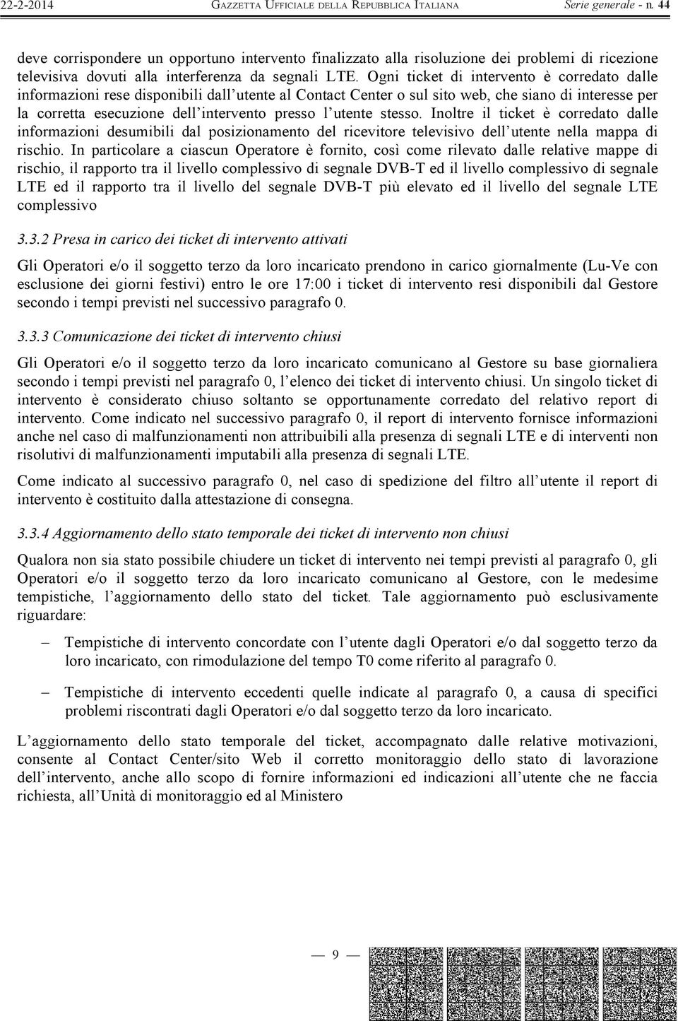 utente stesso. Inoltre il ticket è corredato dalle informazioni desumibili dal posizionamento del ricevitore televisivo dell utente nella mappa di rischio.