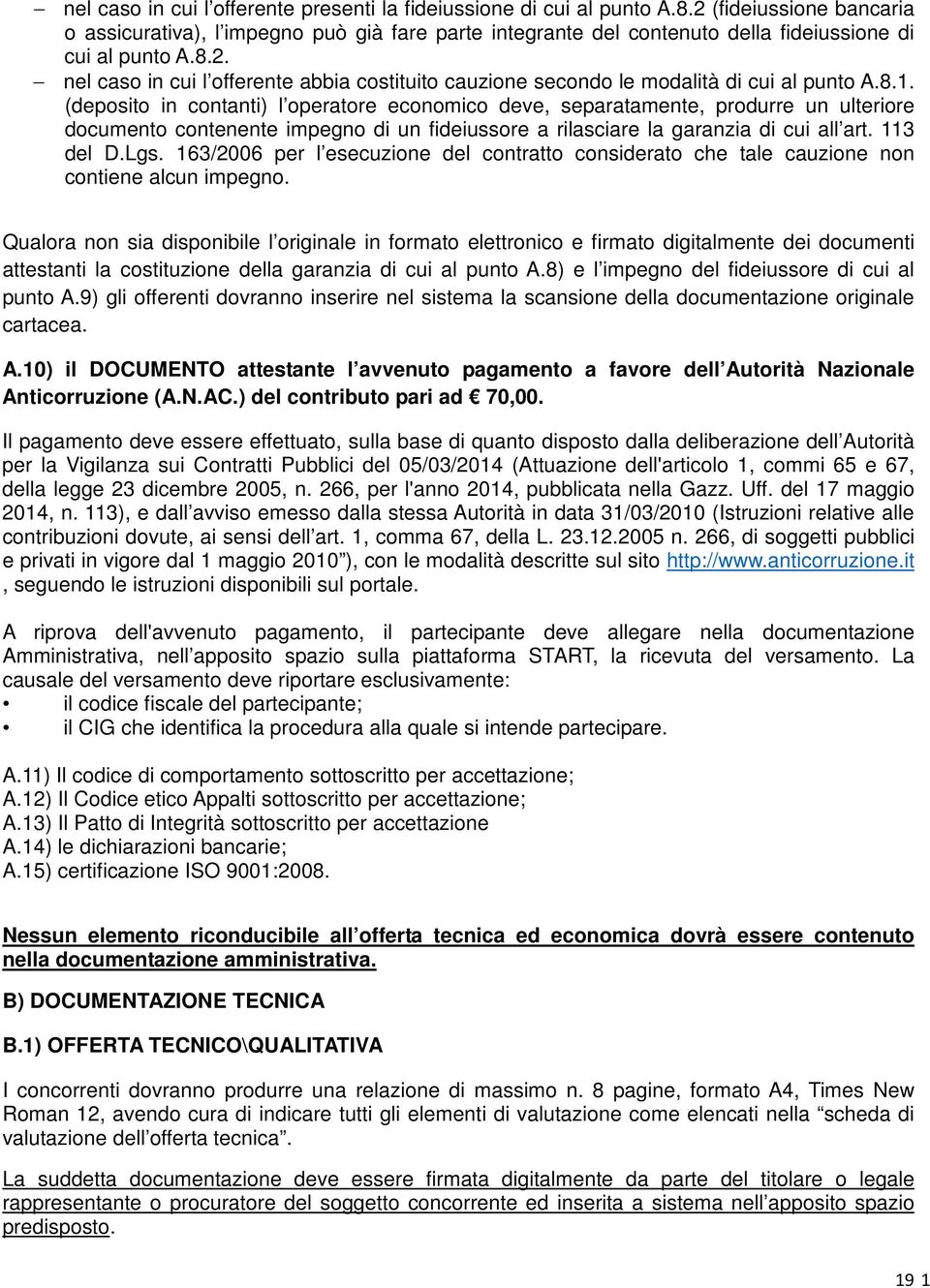 8.1. (deposito in contanti) l operatore economico deve, separatamente, produrre un ulteriore documento contenente impegno di un fideiussore a rilasciare la garanzia di cui all art. 113 del D.Lgs.