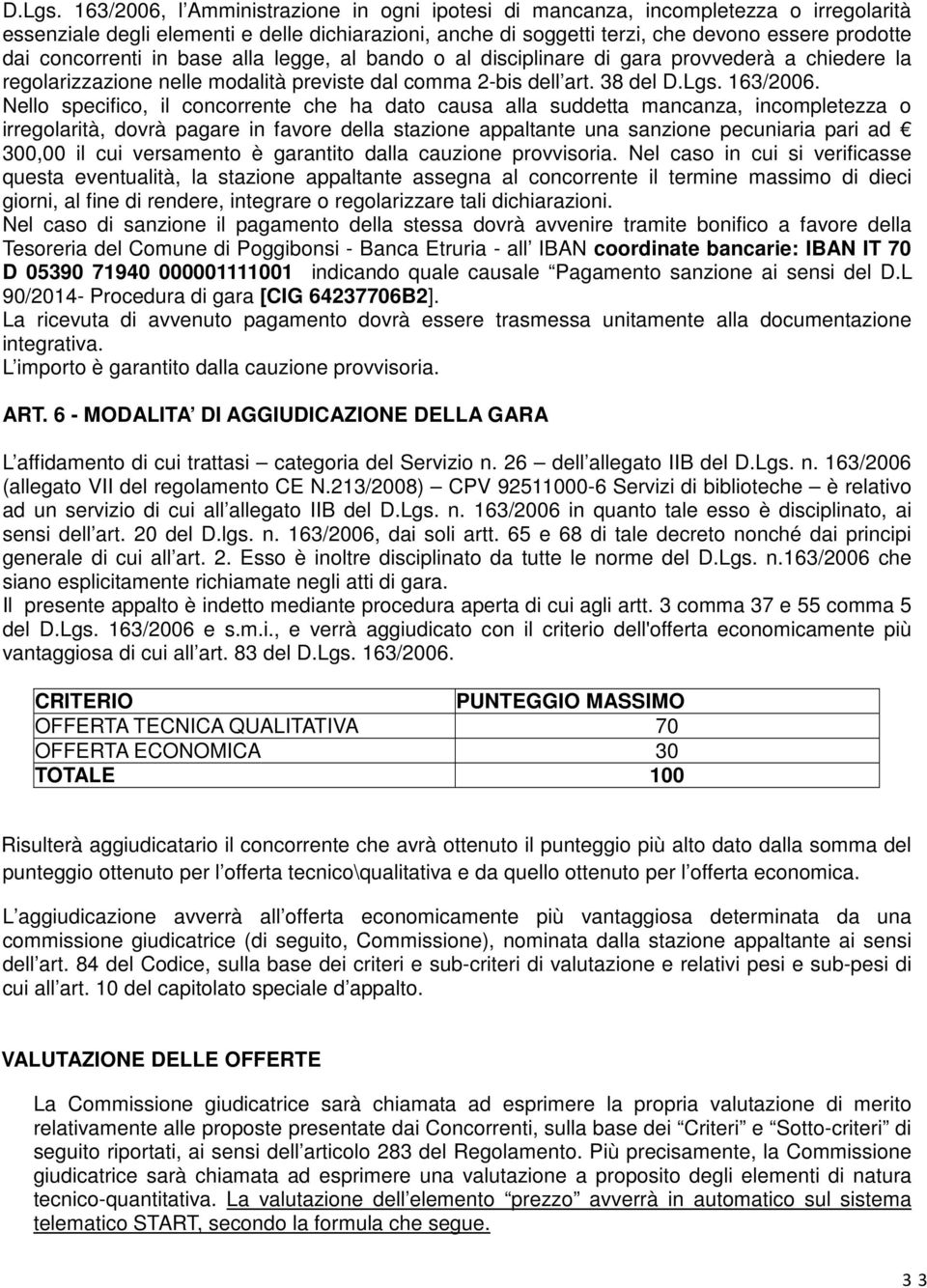 concorrenti in base alla legge, al bando o al disciplinare di gara provvederà a chiedere la regolarizzazione nelle modalità previste dal comma 2-bis dell art. 38 del  163/2006.