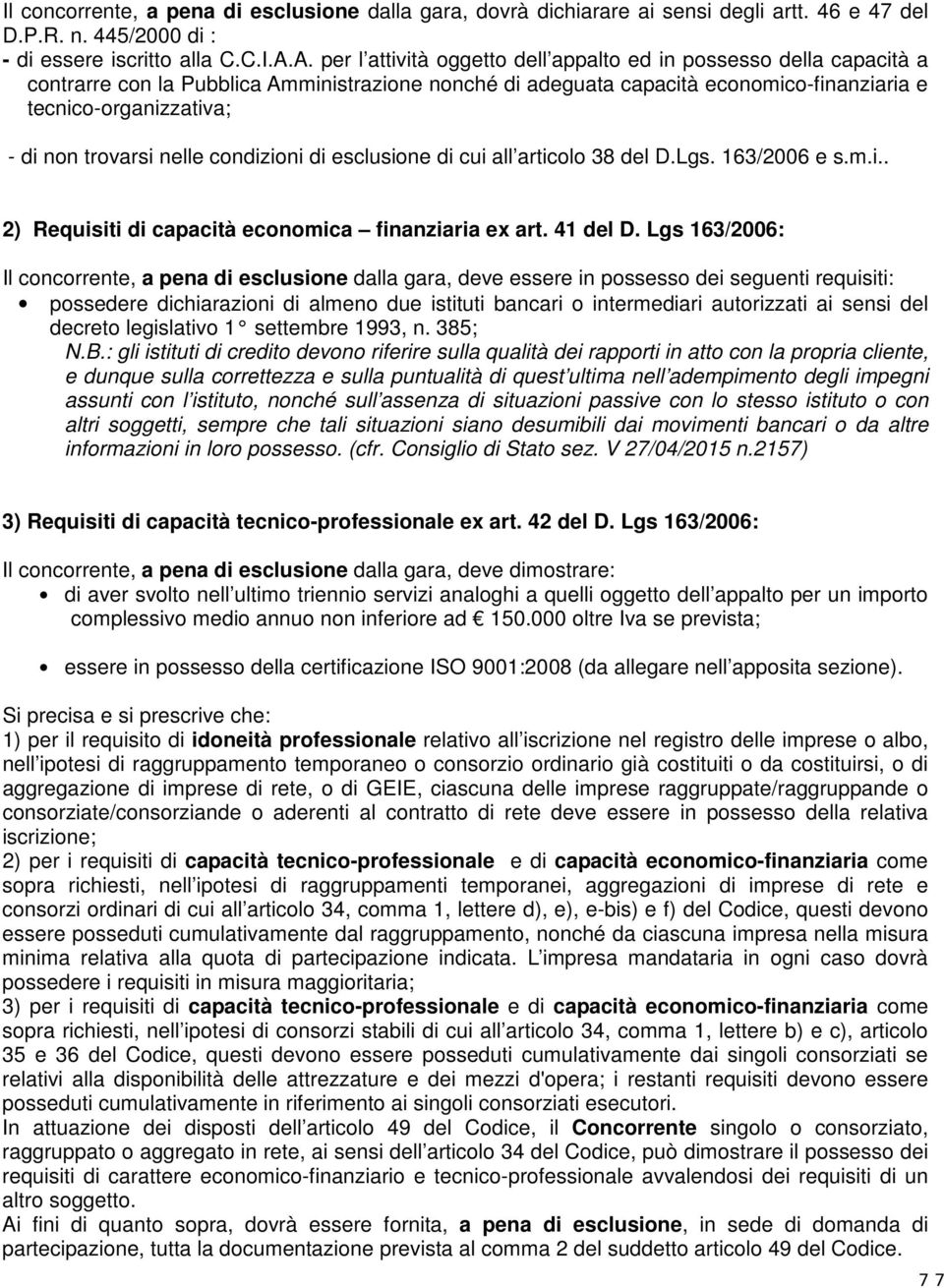 trovarsi nelle condizioni di esclusione di cui all articolo 38 del D.Lgs. 163/2006 e s.m.i.. 2) Requisiti di capacità economica finanziaria ex art. 41 del D.