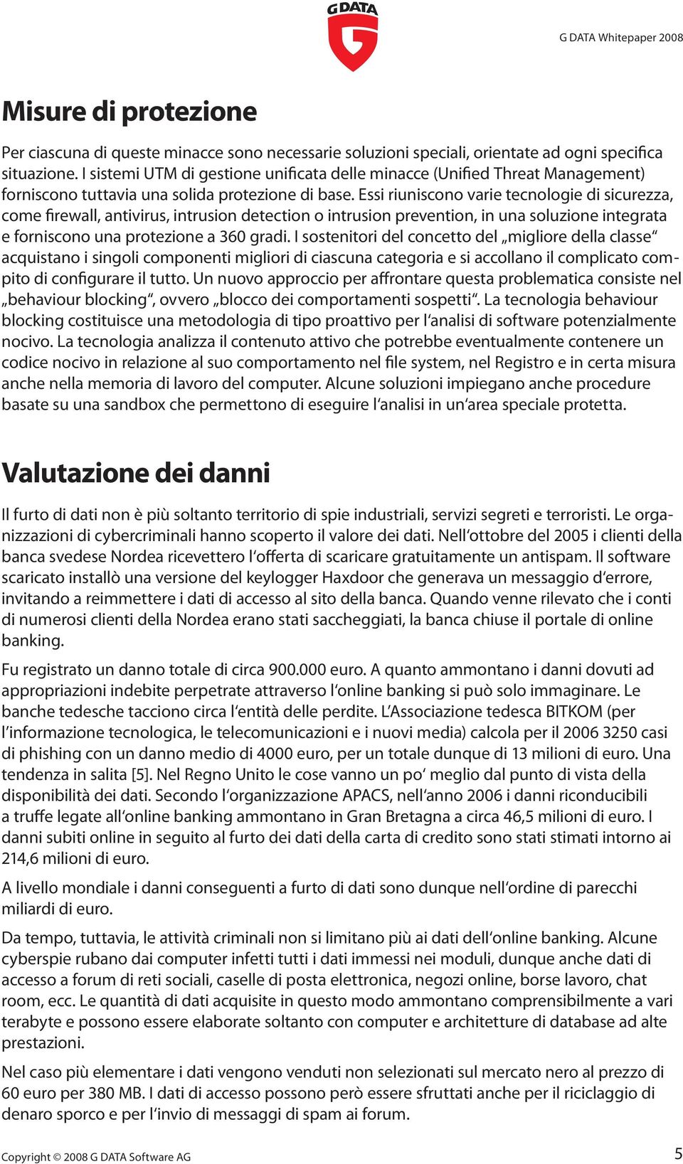 Essi riuniscono varie tecnologie di sicurezza, come firewall, antivirus, intrusion detection o intrusion prevention, in una soluzione integrata e forniscono una protezione a 360 gradi.