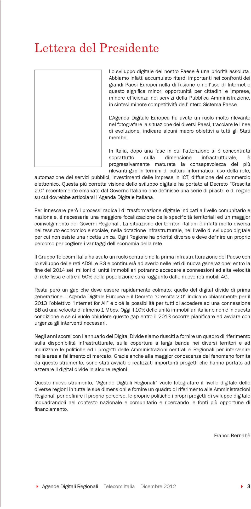 effi cienza nei servizi della Pubblica Amministrazione, in sintesi minore competitività dell intero Sistema Paese.