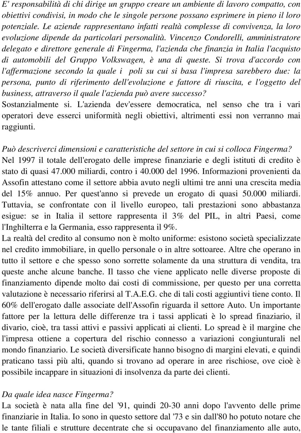 Vincenzo Condorelli, amministratore delegato e direttore generale di Fingerma, l'azienda che finanzia in Italia l'acquisto di automobili del Gruppo Volkswagen, è una di queste.