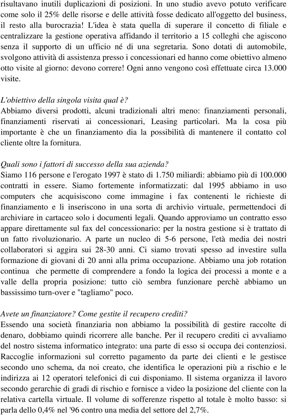 Sono dotati di automobile, svolgono attività di assistenza presso i concessionari ed hanno come obiettivo almeno otto visite al giorno: devono correre! Ogni anno vengono così effettuate circa 13.