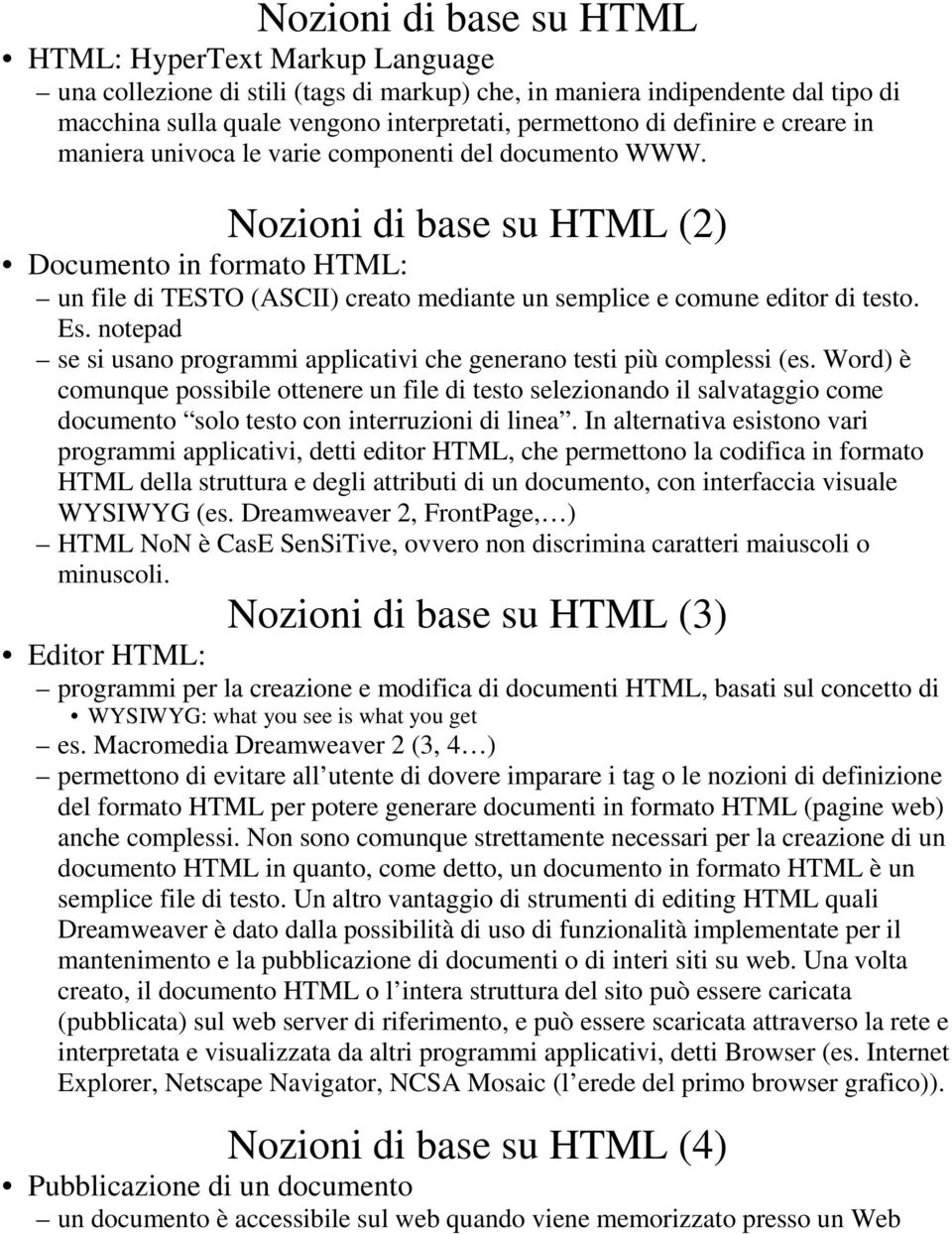 Nozioni di base su HTML (2) Documento in formato HTML: un file di TESTO (ASCII) creato mediante un semplice e comune editor di testo. Es.