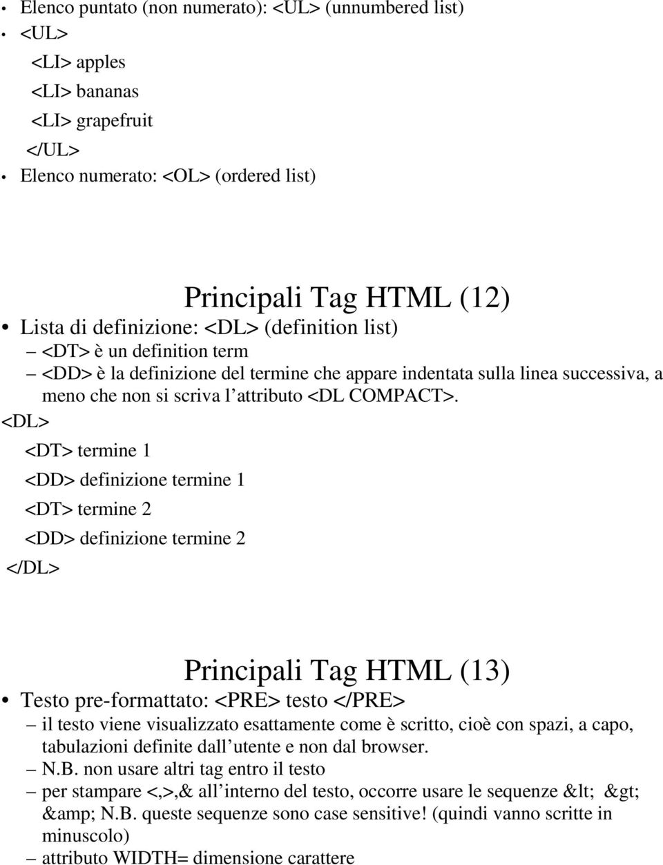 <DL> <DT> termine 1 <DD> definizione termine 1 <DT> termine 2 <DD> definizione termine 2 </DL> Principali Tag HTML (13) Testo pre-formattato: <PRE> testo </PRE> il testo viene visualizzato