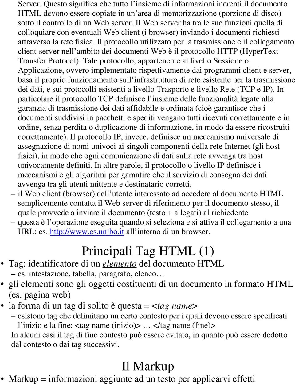 Il protocollo utilizzato per la trasmissione e il collegamento client-server nell ambito dei documenti Web è il protocollo HTTP (HyperText Transfer Protocol).