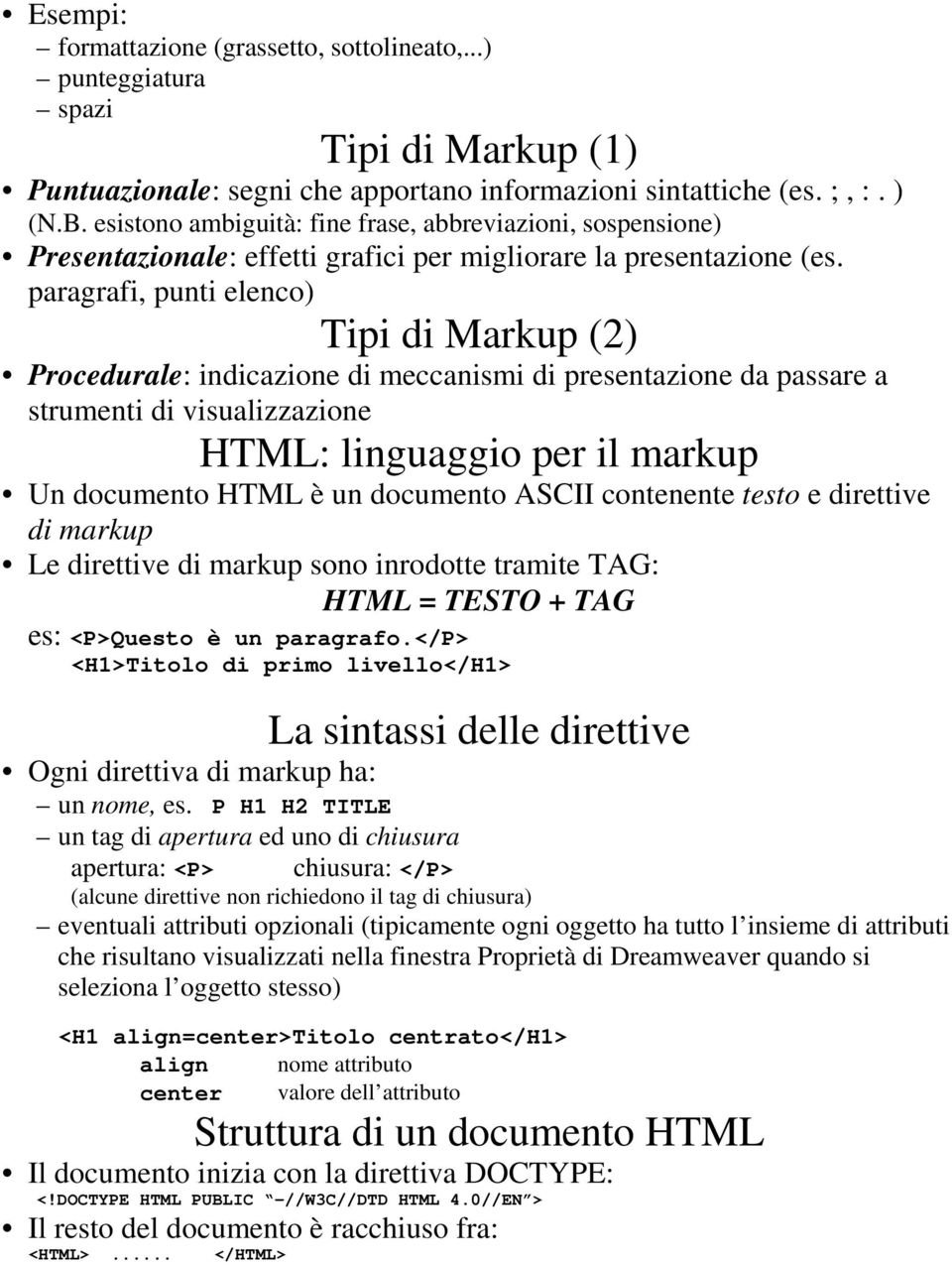 paragrafi, punti elenco) Tipi di Markup (2) Procedurale: indicazione di meccanismi di presentazione da passare a strumenti di visualizzazione HTML: linguaggio per il markup Un documento HTML è un