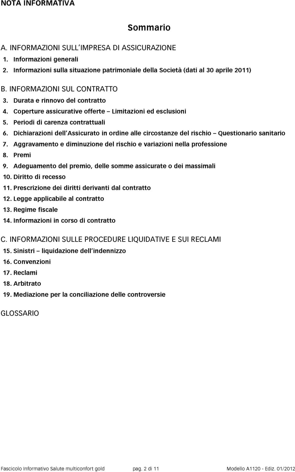 Dichiarazioni dell Assicurato in ordine alle circostanze del rischio Questionario sanitario 7. Aggravamento e diminuzione del rischio e variazioni nella professione 8. Premi 9.