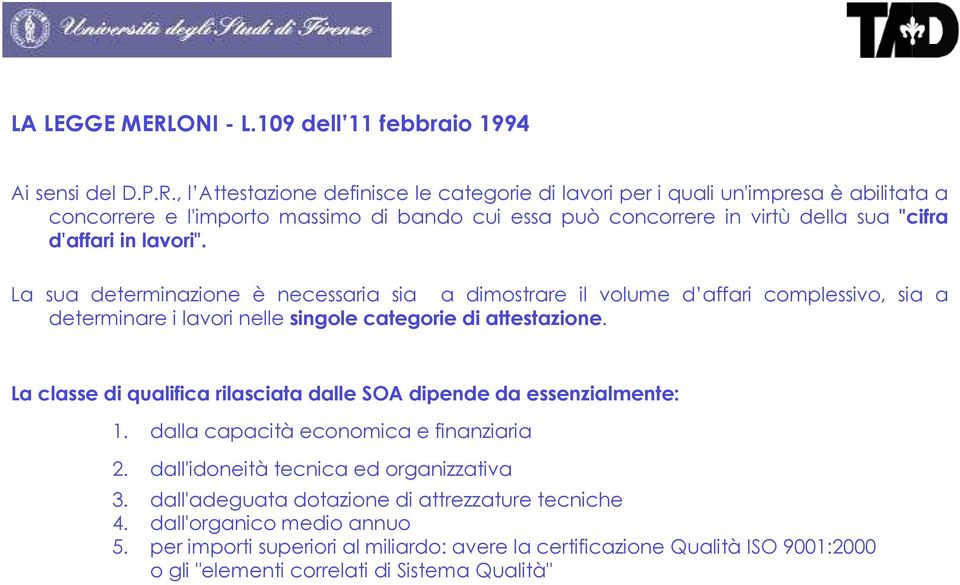 La sua determinazione è necessaria sia a dimostrare il volume d affari complessivo, sia a determinare i lavori nelle singole categorie di attestazione.