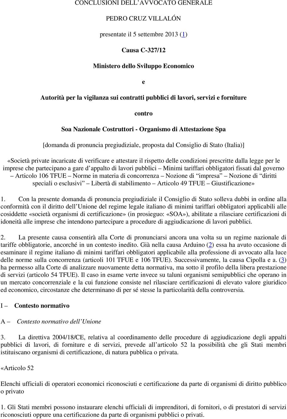 di verificare e attestare il rispetto delle condizioni prescritte dalla legge per le imprese che partecipano a gare d appalto di lavori pubblici Minimi tariffari obbligatori fissati dal governo