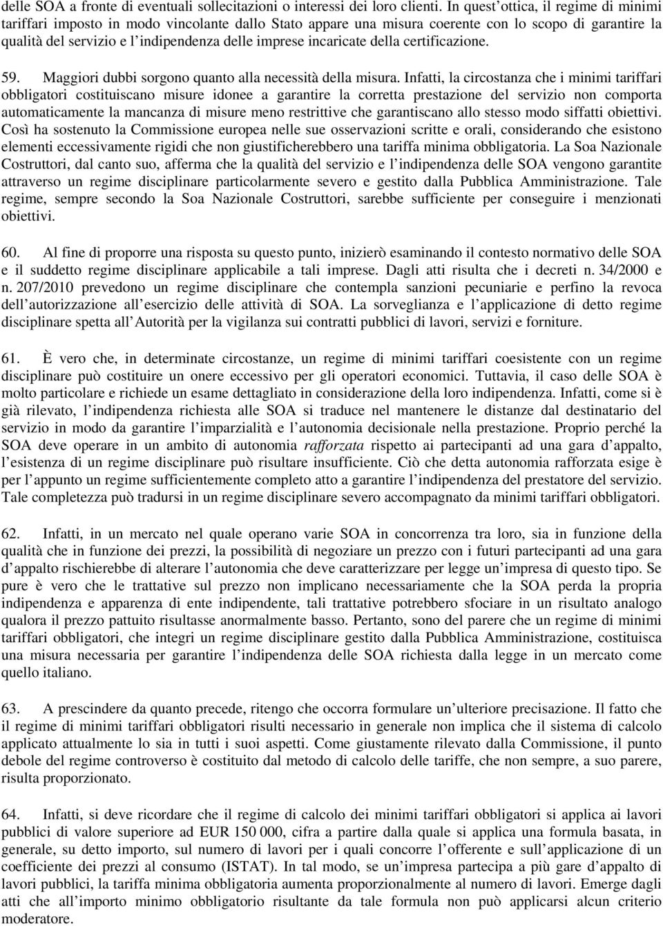 incaricate della certificazione. 59. Maggiori dubbi sorgono quanto alla necessità della misura.