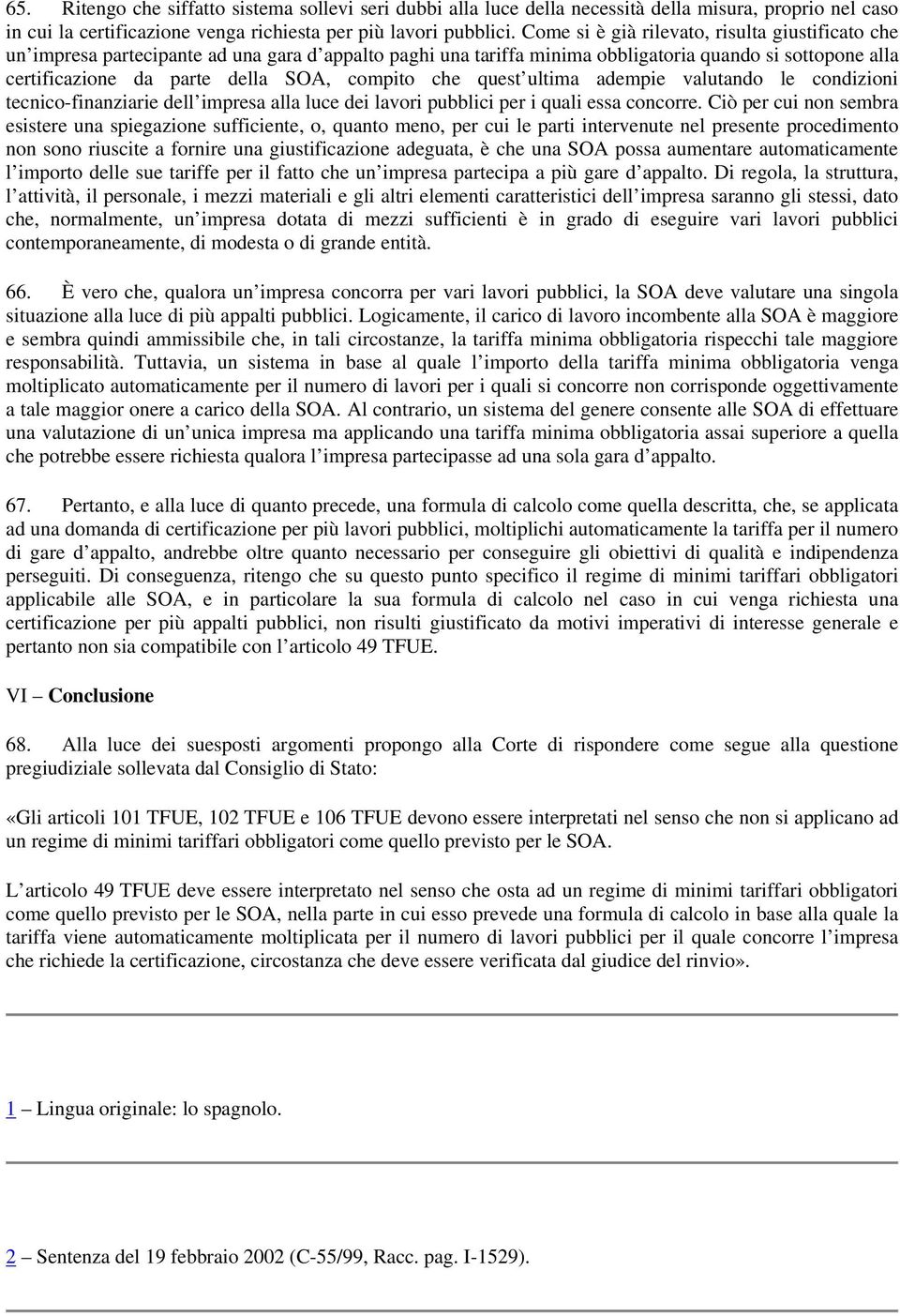 compito che quest ultima adempie valutando le condizioni tecnico-finanziarie dell impresa alla luce dei lavori pubblici per i quali essa concorre.