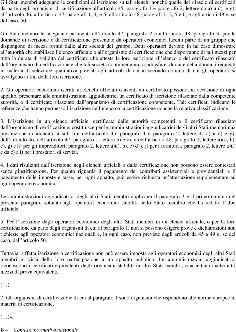 Gli Stati membri le adeguano parimenti all articolo 47, paragrafo 2 e all articolo 48, paragrafo 3, per le domande di iscrizione o di certificazione presentate da operatori economici facenti parte di