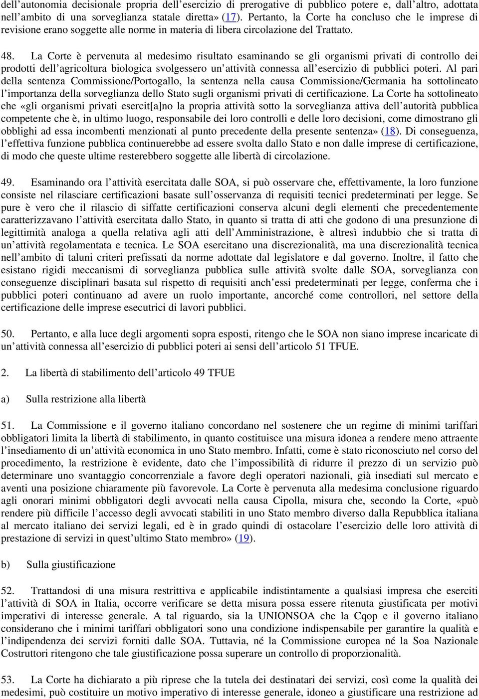 La Corte è pervenuta al medesimo risultato esaminando se gli organismi privati di controllo dei prodotti dell agricoltura biologica svolgessero un attività connessa all esercizio di pubblici poteri.