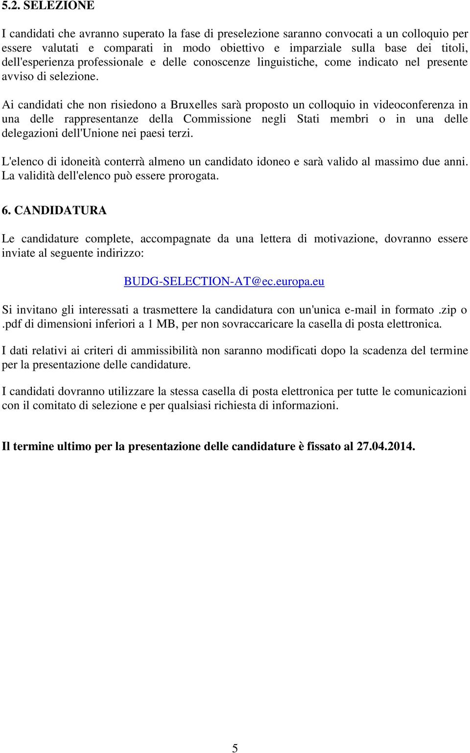 Ai candidati che non risiedono a Bruxelles sarà proposto un colloquio in videoconferenza in una delle rappresentanze della Commissione negli Stati membri o in una delle delegazioni dell'unione nei