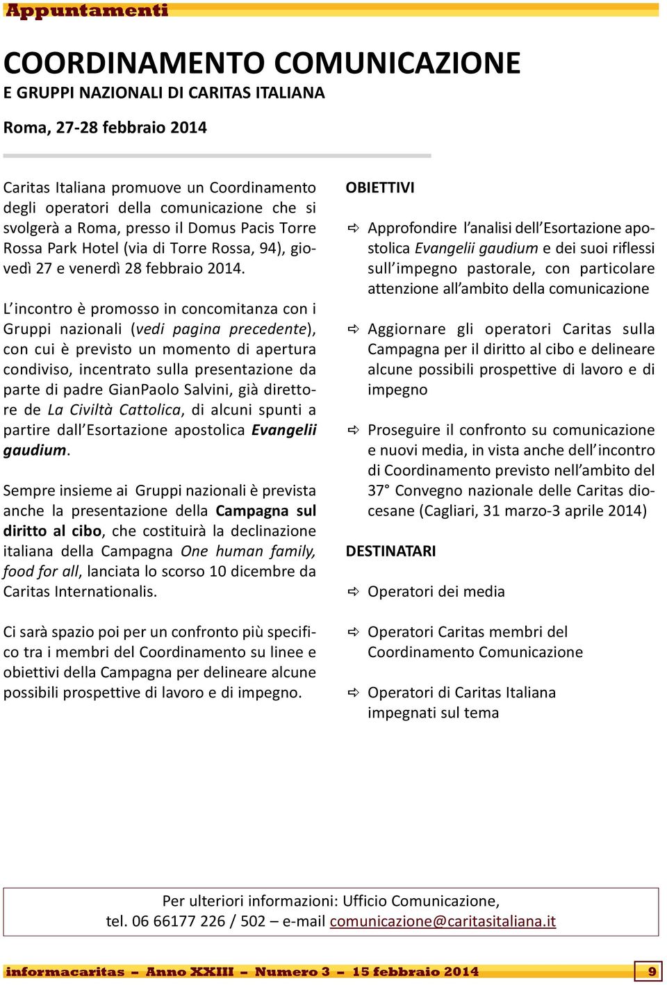 L incontro è promosso in concomitanza con i Gruppi nazionali (vedi pagina precedente), con cui è previsto un momento di apertura condiviso, incentrato sulla presentazione da parte di padre GianPaolo