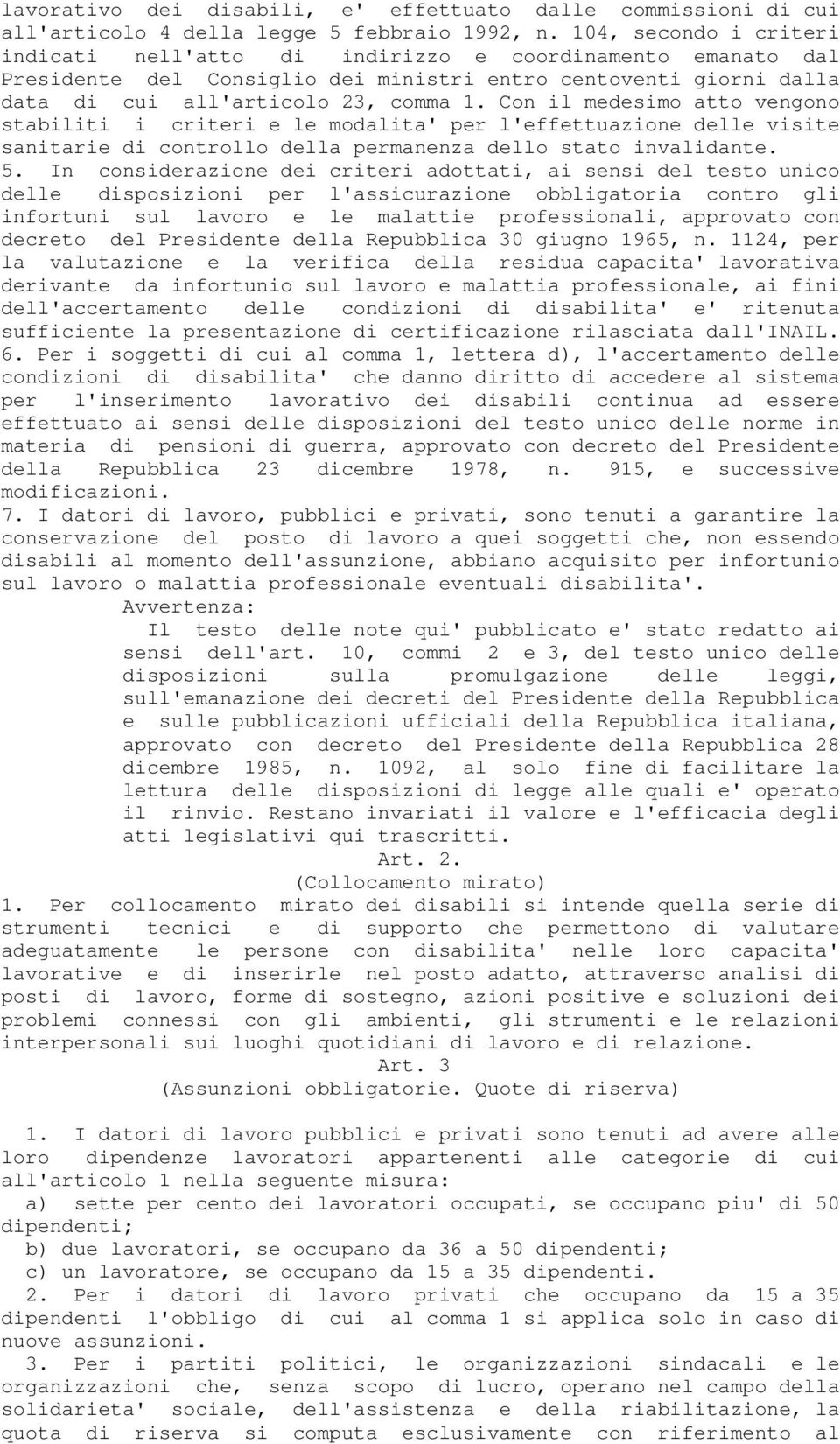 Con il medesimo atto vengono stabiliti i criteri e le modalita' per l'effettuazione delle visite sanitarie di controllo della permanenza dello stato invalidante. 5.