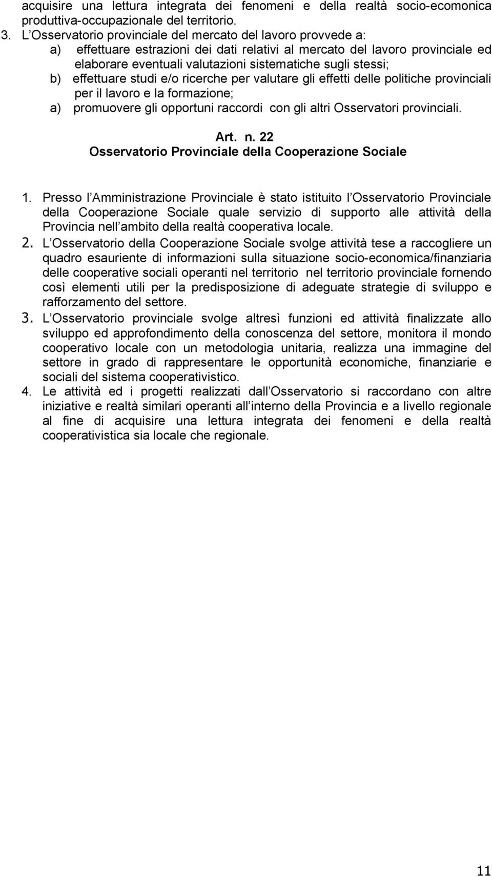 stessi; b) effettuare studi e/o ricerche per valutare gli effetti delle politiche provinciali per il lavoro e la formazione; a) promuovere gli opportuni raccordi con gli altri Osservatori provinciali.