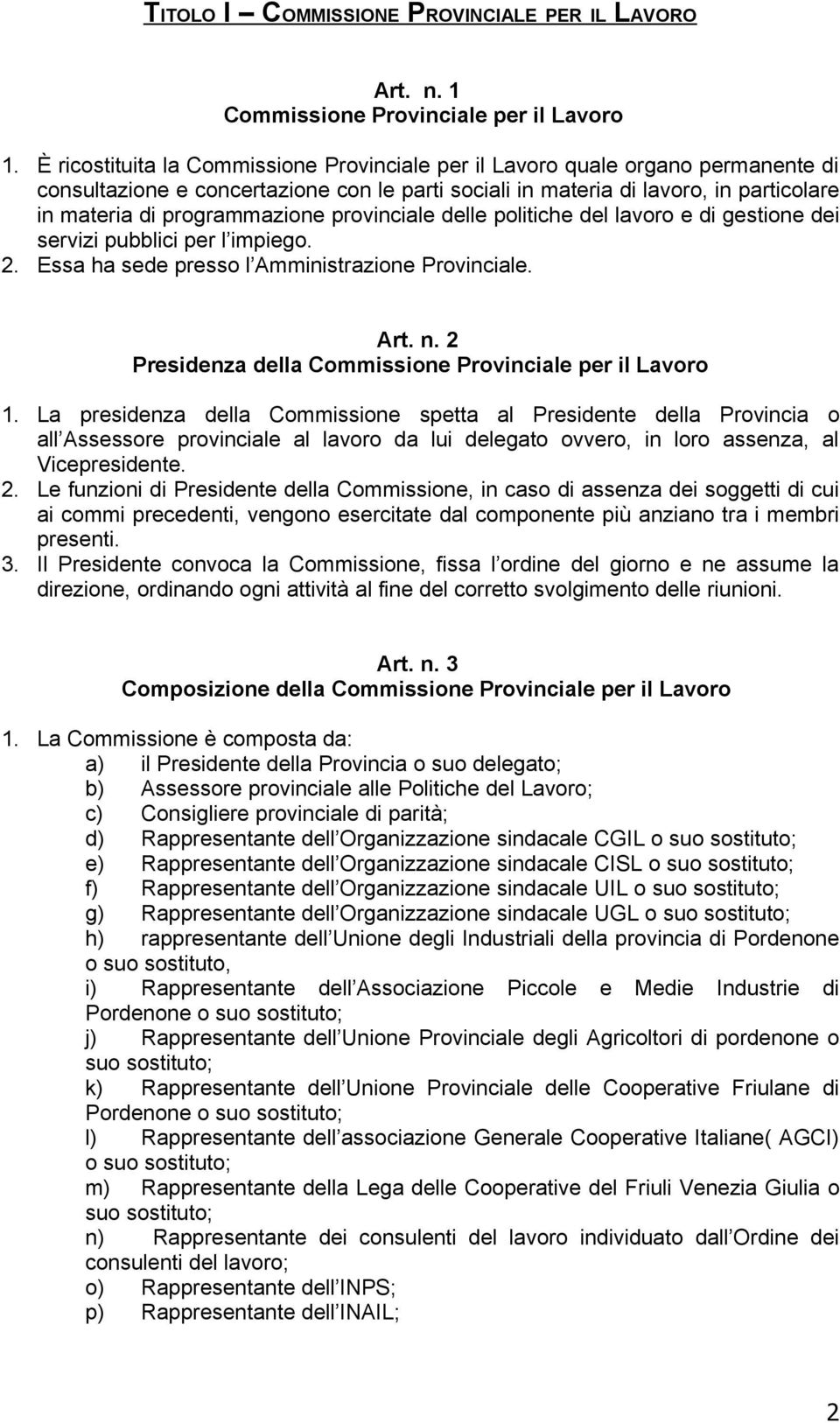 provinciale delle politiche del lavoro e di gestione dei servizi pubblici per l impiego. 2. Essa ha sede presso l Amministrazione Provinciale. Art. n.