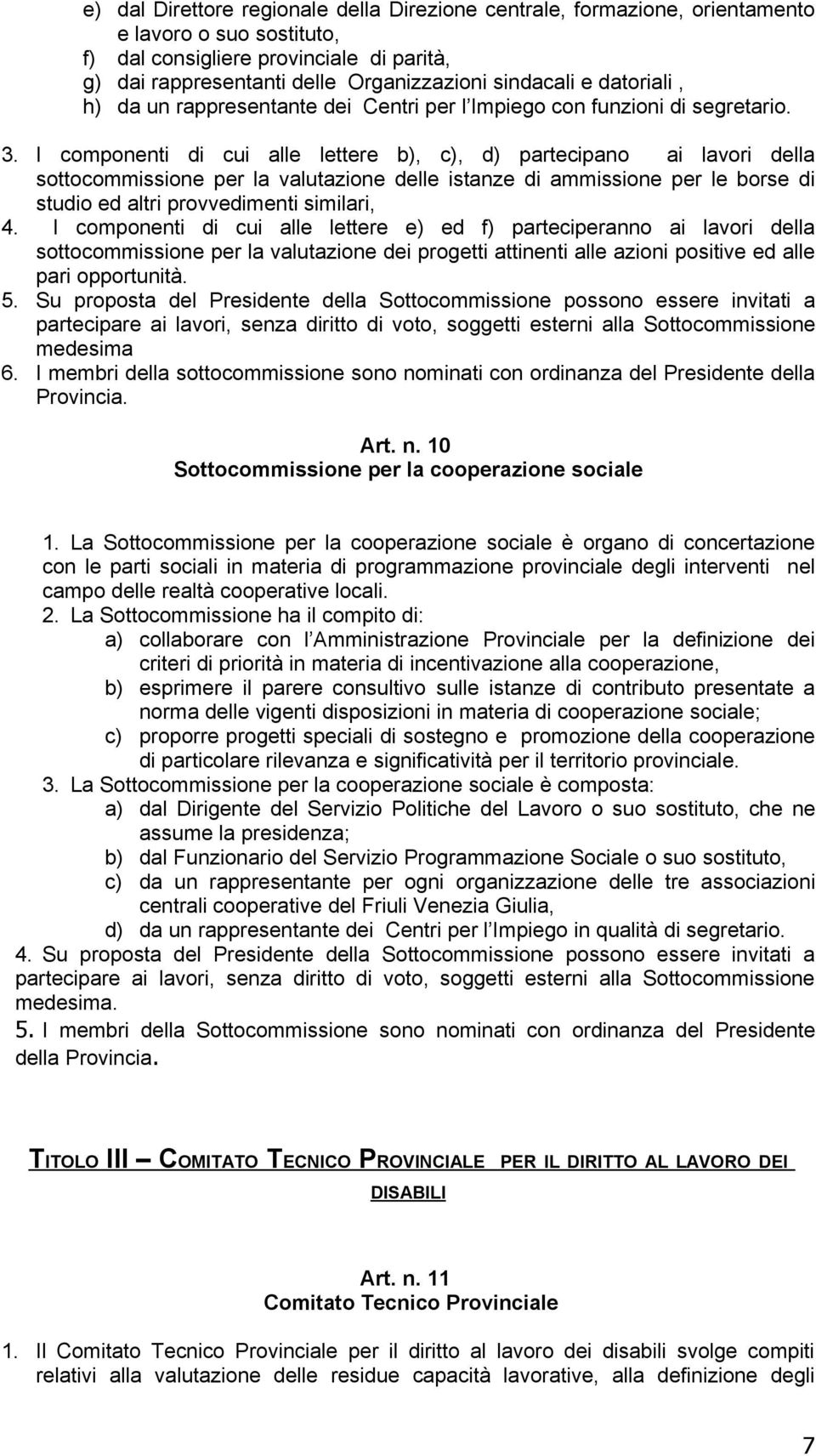 I componenti di cui alle lettere b), c), d) partecipano ai lavori della sottocommissione per la valutazione delle istanze di ammissione per le borse di studio ed altri provvedimenti similari, 4.