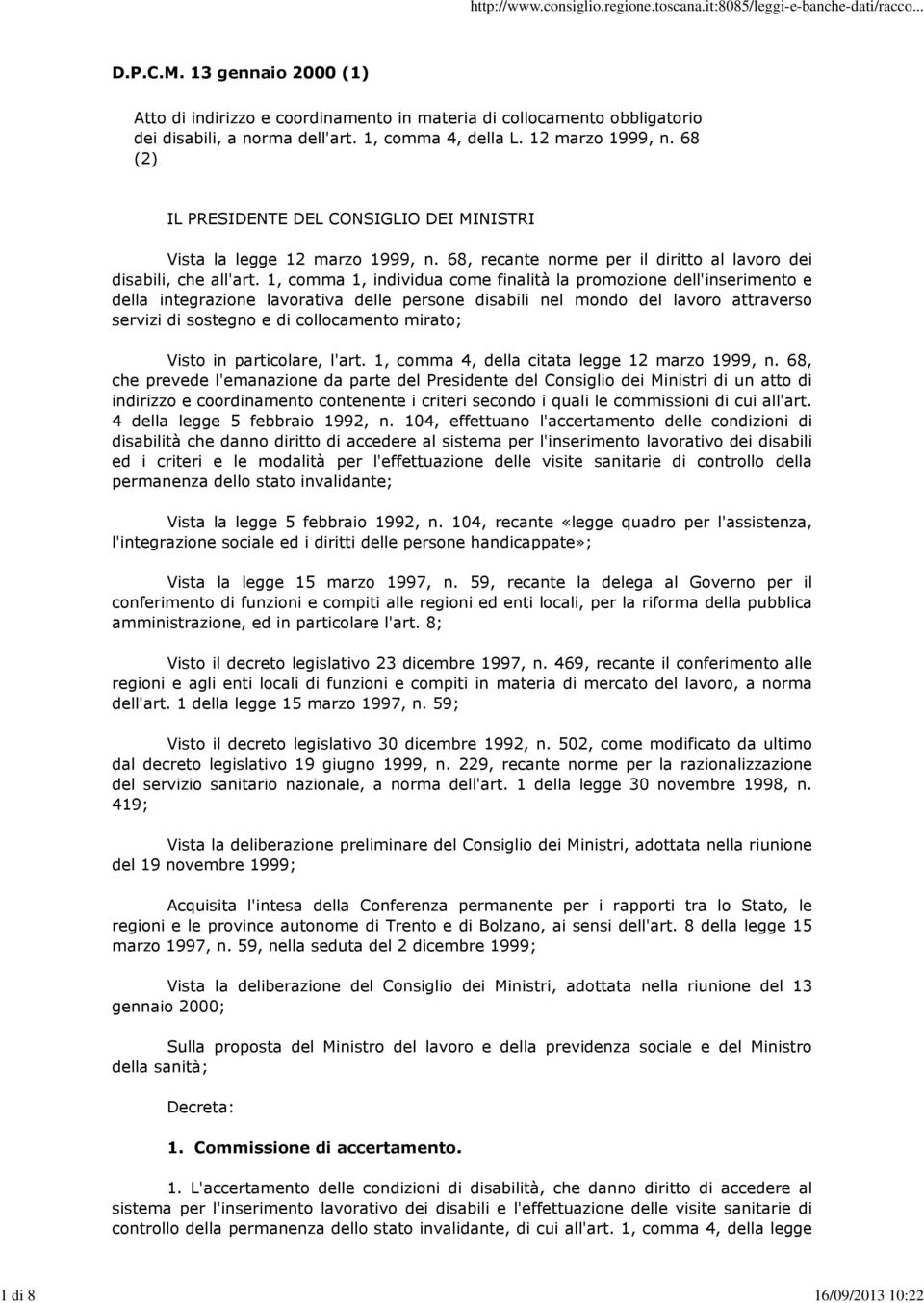 1, comma 1, individua come finalità la promozione dell'inserimento e della integrazione lavorativa delle persone disabili nel mondo del lavoro attraverso servizi di sostegno e di collocamento mirato;