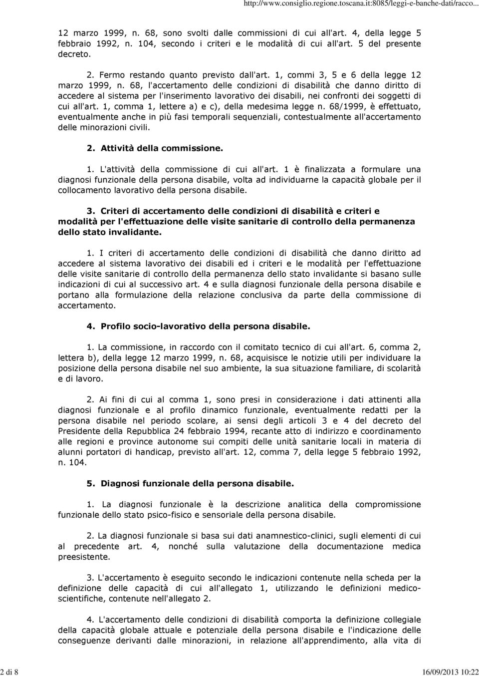 68, l'accertamento delle condizioni di disabilità che danno diritto di accedere al sistema per l'inserimento lavorativo dei disabili, nei confronti dei soggetti di cui all'art.