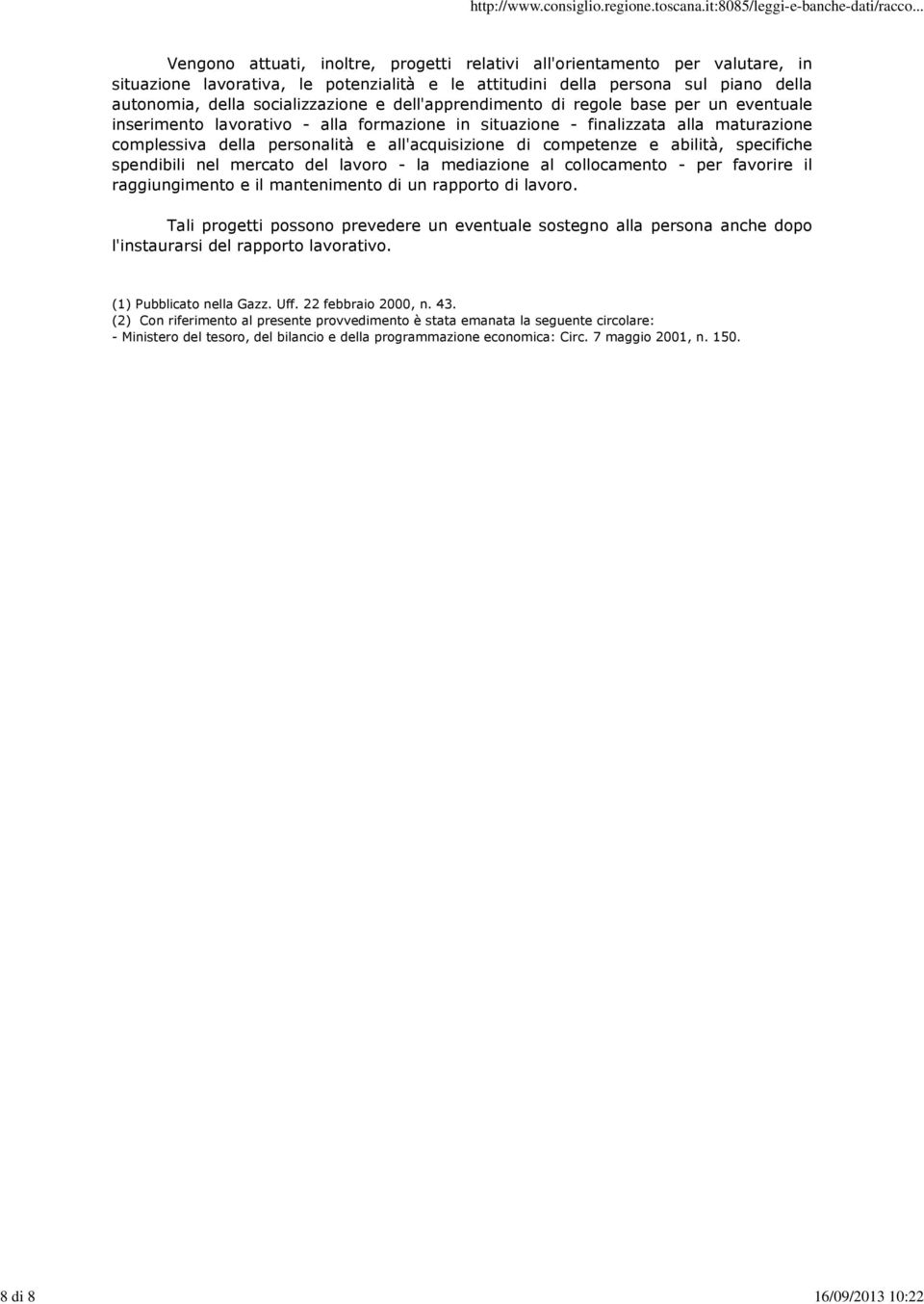 all'acquisizione di competenze e abilità, specifiche spendibili nel mercato del lavoro - la mediazione al collocamento - per favorire il raggiungimento e il mantenimento di un rapporto di lavoro.