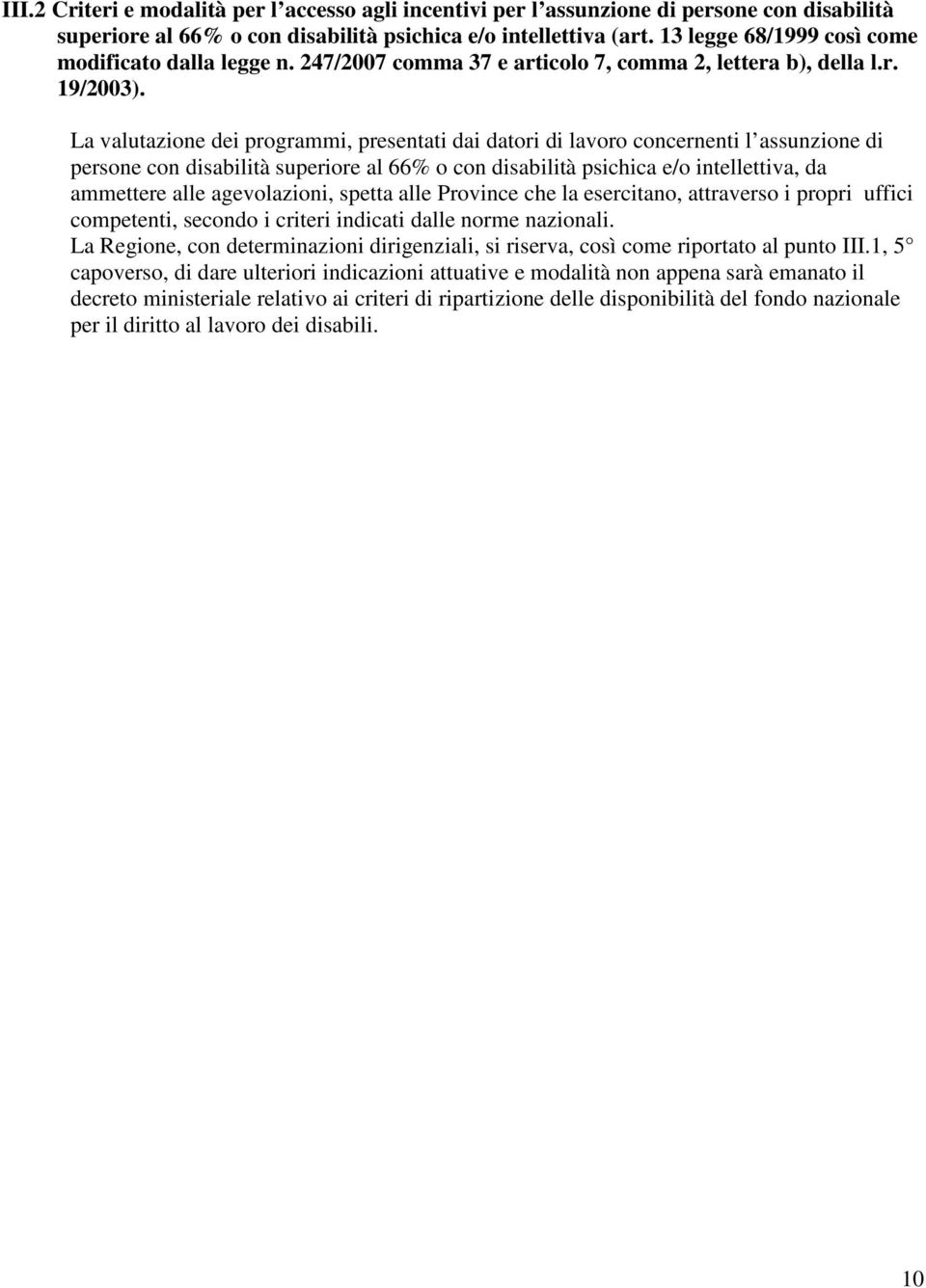 La valutazione dei programmi, presentati dai datori di lavoro concernenti l assunzione di persone con disabilità superiore al 66% o con disabilità psichica e/o intellettiva, da ammettere alle