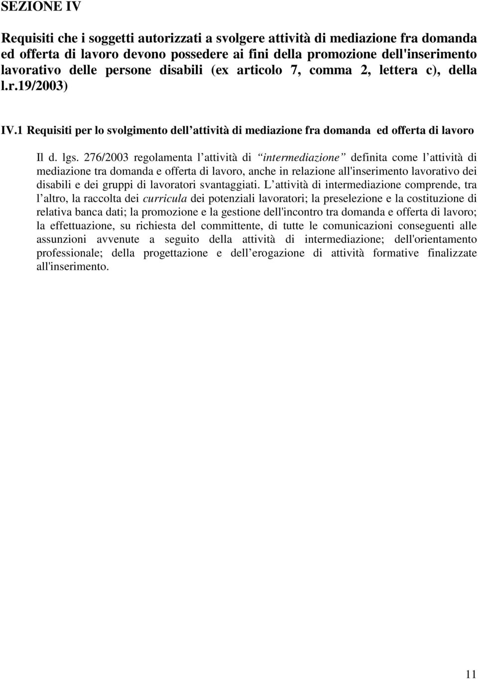 276/2003 regolamenta l attività di intermediazione definita come l attività di mediazione tra domanda e offerta di lavoro, anche in relazione all'inserimento lavorativo dei disabili e dei gruppi di