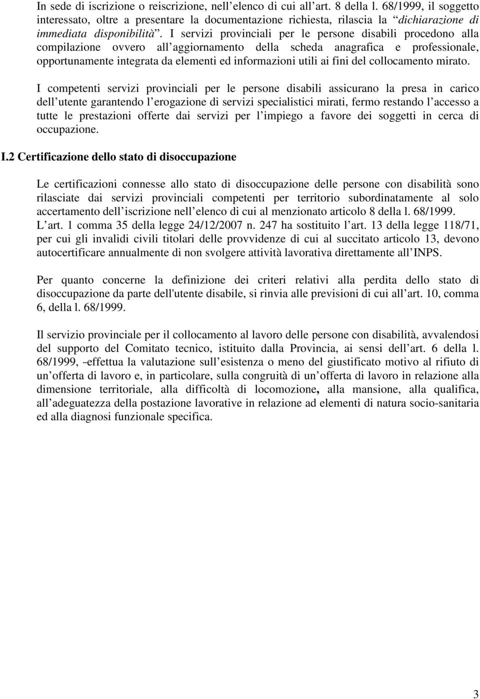 I servizi provinciali per le persone disabili procedono alla compilazione ovvero all aggiornamento della scheda anagrafica e professionale, opportunamente integrata da elementi ed informazioni utili