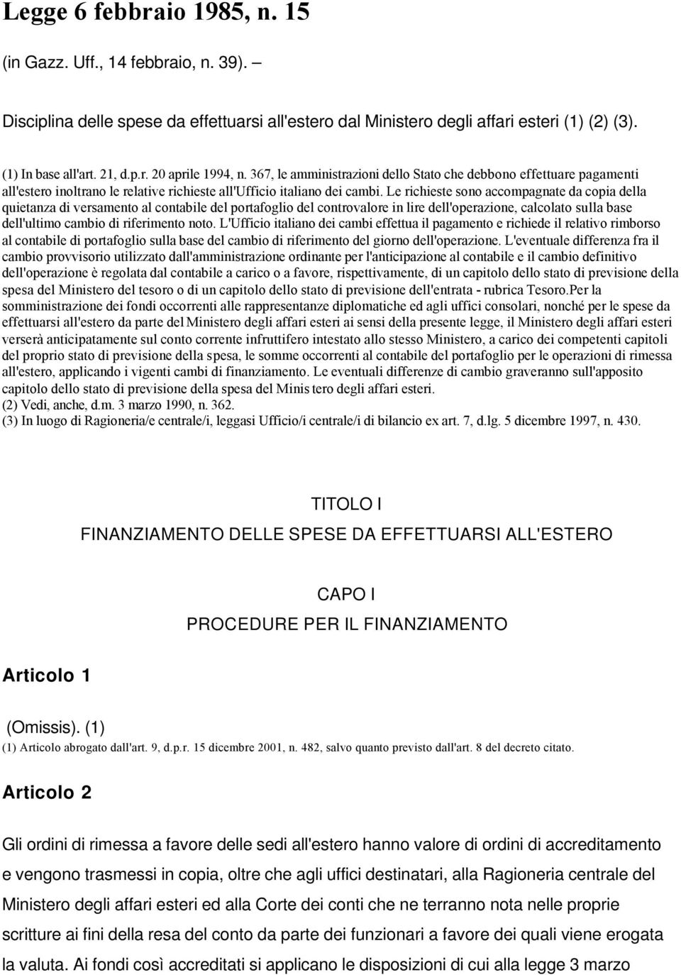 Le richieste sono accompagnate da copia della quietanza di versamento al contabile del portafoglio del controvalore in lire dell'operazione, calcolato sulla base dell'ultimo cambio di riferimento