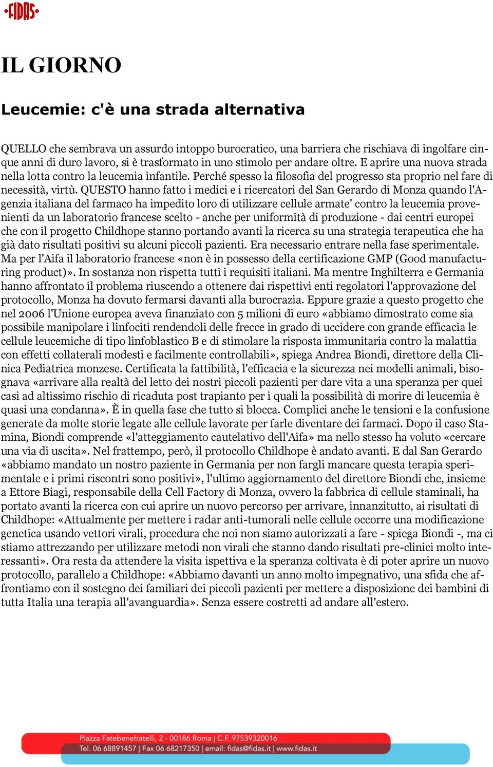 QUESTO hanno fatto i medici e i ricercatori del San Gerardo di Monza quando l'agenzia italiana del farmaco ha impedito loro di utilizzare cellule armate' contro la leucemia provenienti da un