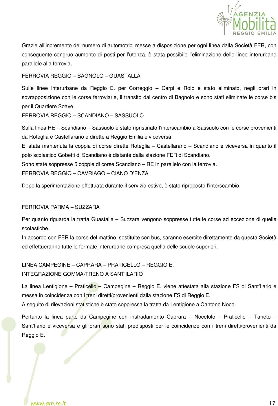 per Correggio Carpi e Rolo è stato eliminato, negli orari in sovrapposizione con le corse ferroviarie, il transito dal centro di Bagnolo e sono stati eliminate le corse bis per il Quartiere Soave.