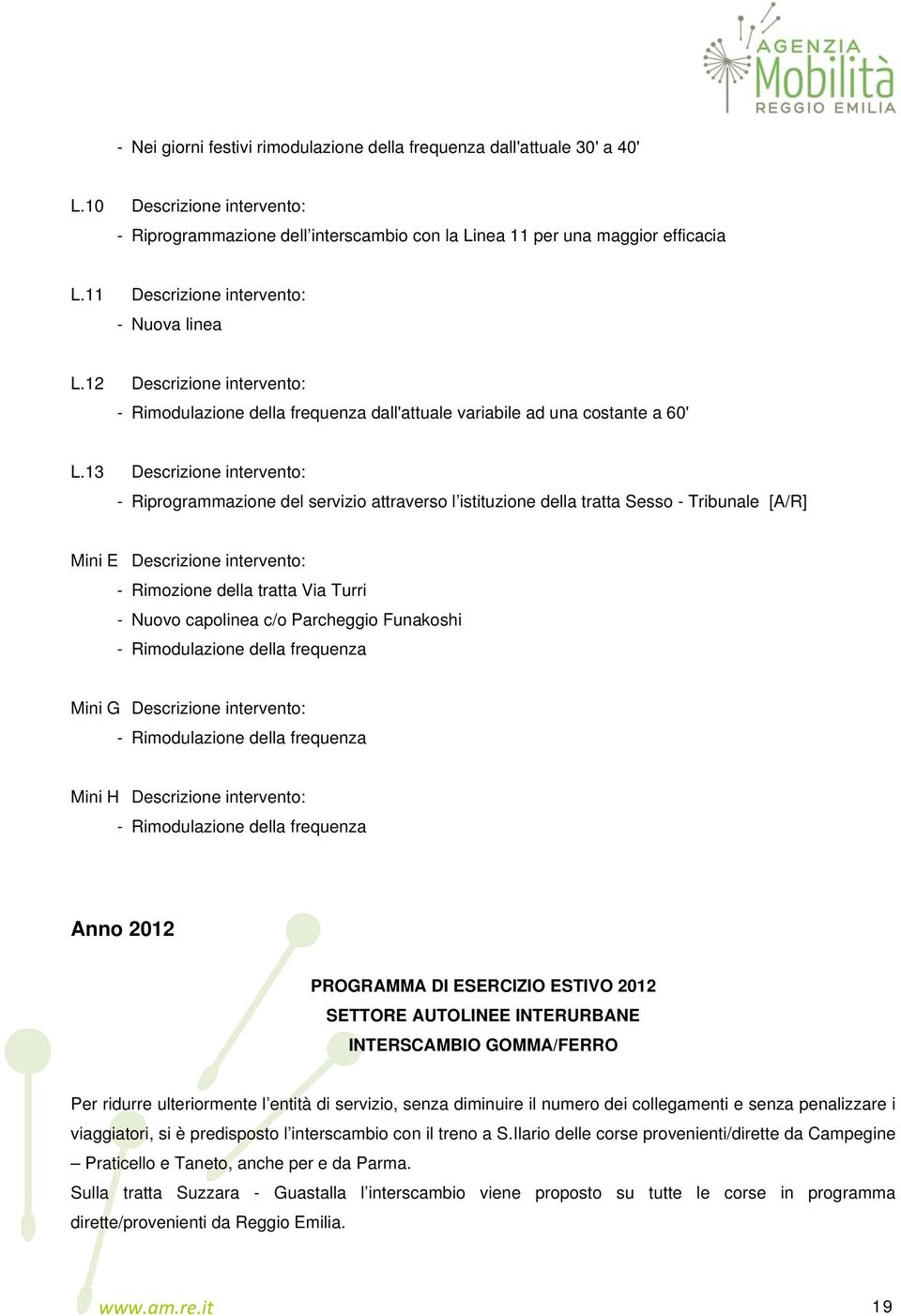 13 Descrizione intervento: - Riprogrammazione del servizio attraverso l istituzione della tratta Sesso - Tribunale [A/R] Mini E Descrizione intervento: - Rimozione della tratta Via Turri - Nuovo