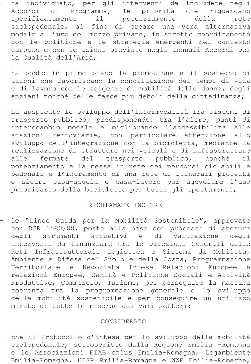 dell'aria; - ha posto in primo piano la promozione e il sostegno di azioni che favoriscano la conciliazione dei tempi di vita e di lavoro con le esigenze di mobilità delle donne, degli anziani nonché