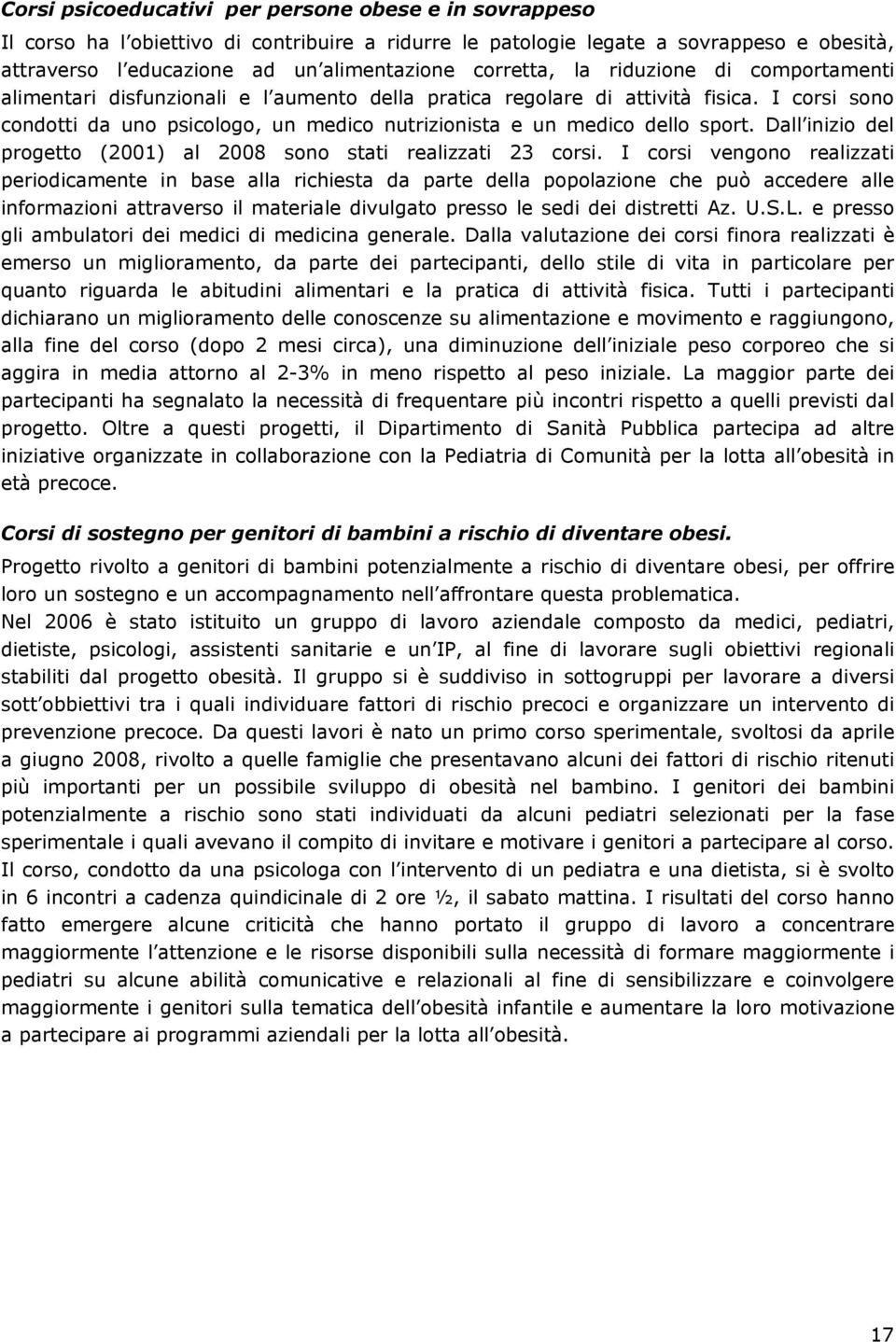 I corsi sono condotti da uno psicologo, un medico nutrizionista e un medico dello sport. Dall inizio del progetto (2001) al 2008 sono stati realizzati 23 corsi.