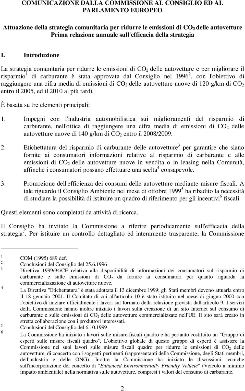 Introduzione La strategia comunitaria per ridurre le emissioni di CO 2 delle autovetture e per migliorare il risparmio 1 di carburante è stata approvata dal Consiglio nel 1996 2, con l'obiettivo di