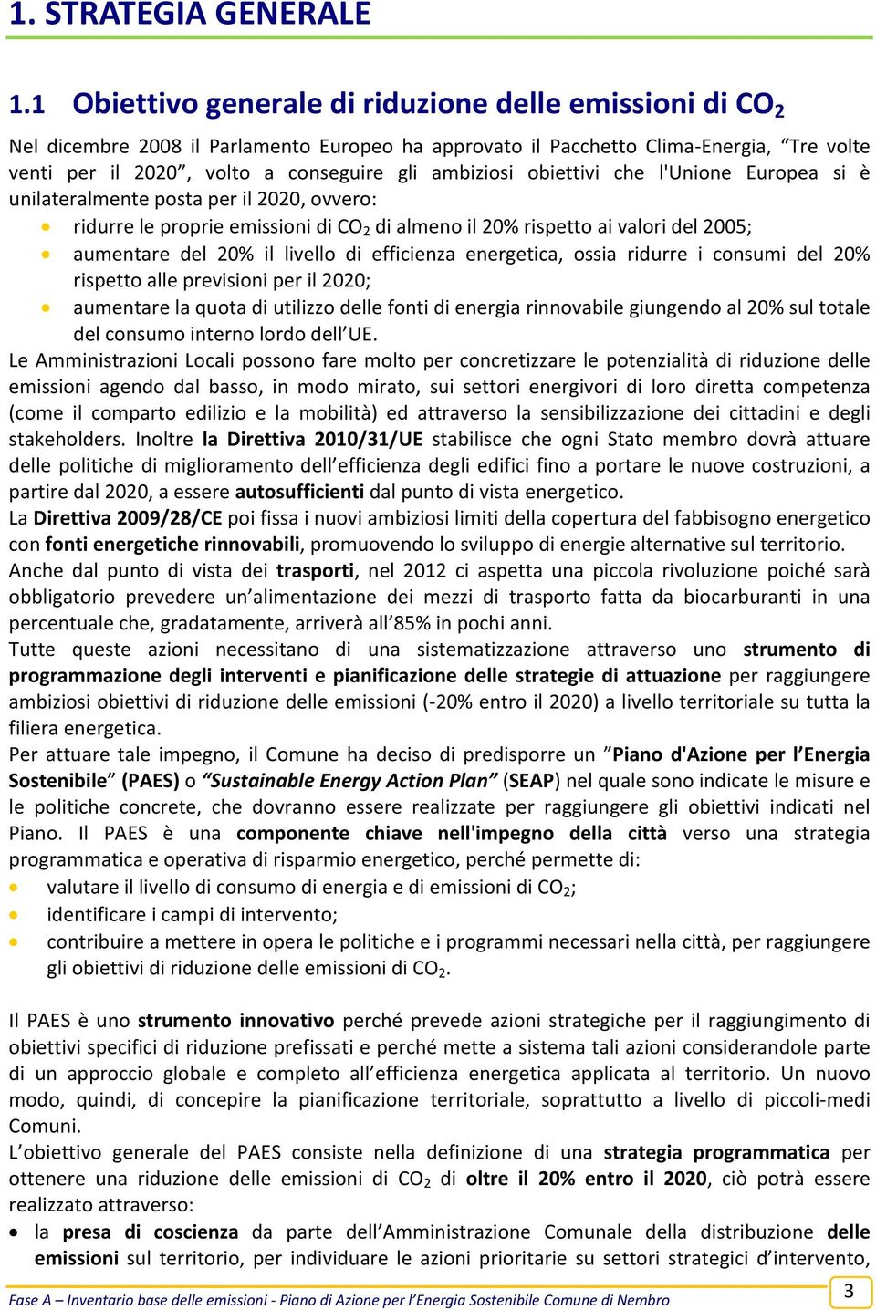 ambiziosi obiettivi che l'unione Europea si è unilateralmente posta per il 2020, ovvero: ridurre le proprie emissioni di CO 2 di almeno il 20% rispetto ai valori del 2005; aumentare del 20% il