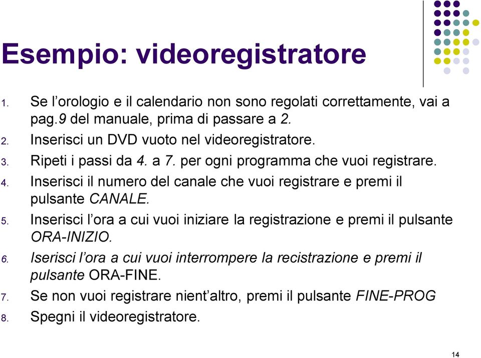 5. Inserisci l ora a cui vuoi iniziare la registrazione e premi il pulsante ORA-INIZIO. 6.