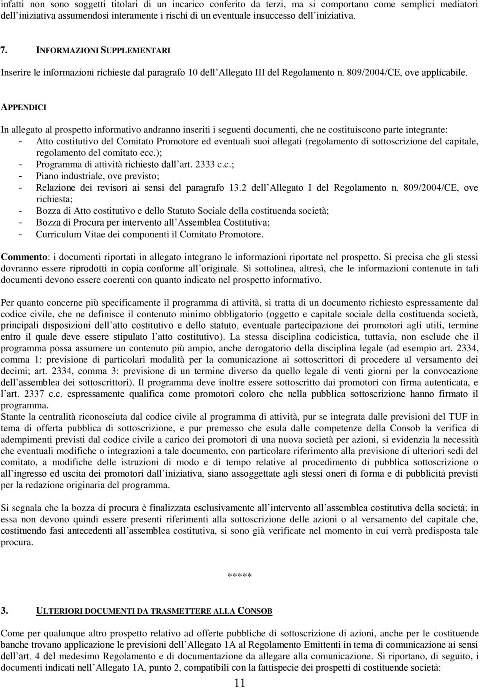 APPENDICI In allegato al prospetto informativo andranno inseriti i seguenti documenti, che ne costituiscono parte integrante: - Atto costitutivo del Comitato Promotore ed eventuali suoi allegati