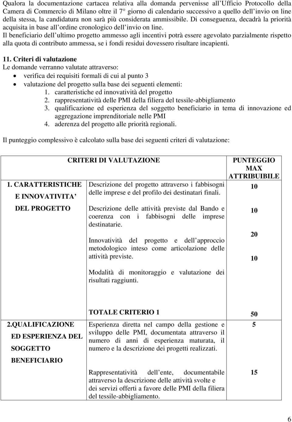 Il beneficiario dell ultimo progetto ammesso agli incentivi potrà essere agevolato parzialmente rispetto alla quota di contributo ammessa, se i fondi residui dovessero risultare incapienti. 11.