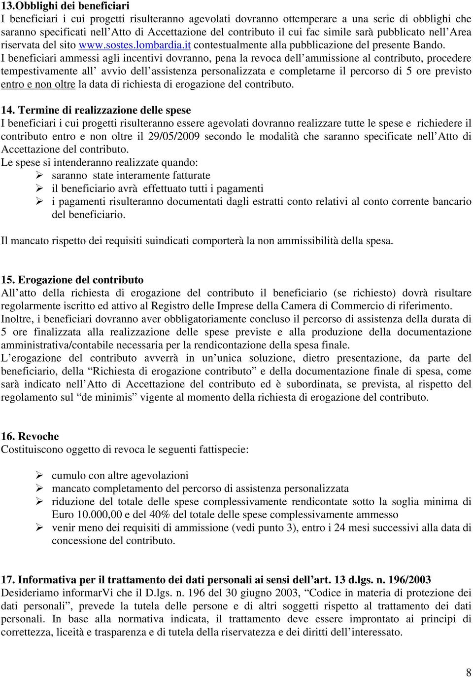 I beneficiari ammessi agli incentivi dovranno, pena la revoca dell ammissione al contributo, procedere tempestivamente all avvio dell assistenza personalizzata e completarne il percorso di 5 ore