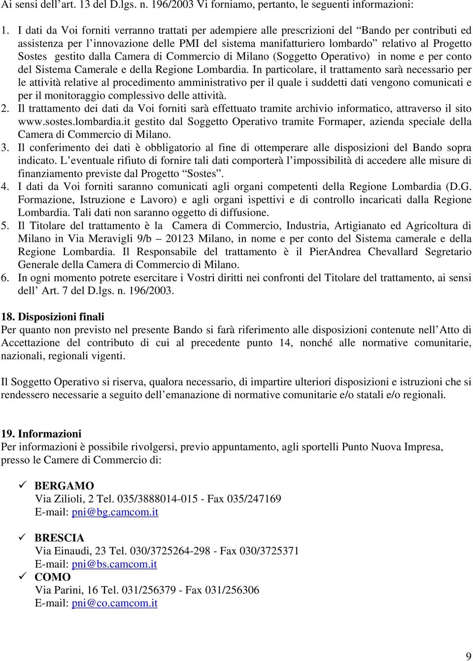 Sostes gestito dalla Camera di Commercio di Milano (Soggetto Operativo) in nome e per conto del Sistema Camerale e della Regione Lombardia.