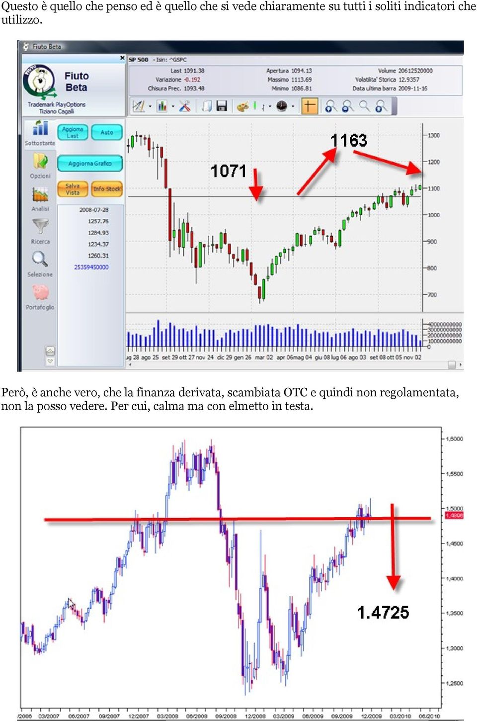 Però, è anche vero, che la finanza derivata, scambiata OTC e